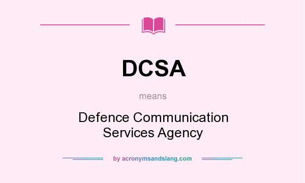 What does DCSA mean? It stands for Defence Communication Services Agency