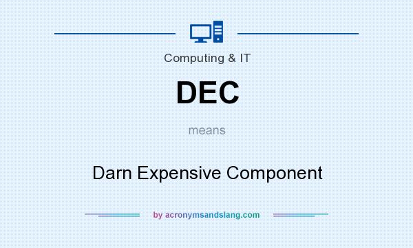 What does DEC mean? It stands for Darn Expensive Component