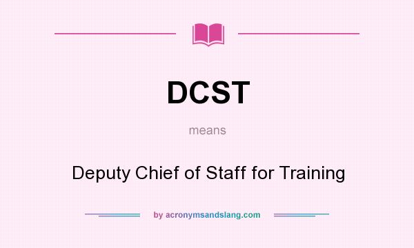 What does DCST mean? It stands for Deputy Chief of Staff for Training