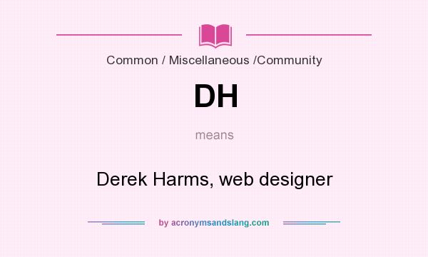 What does DH mean? It stands for Derek Harms, web designer