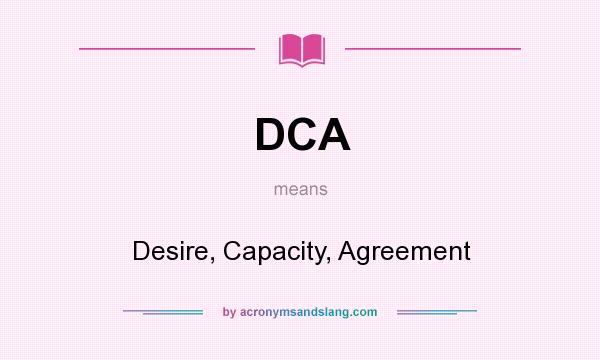 What does DCA mean? It stands for Desire, Capacity, Agreement