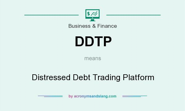 What does DDTP mean? It stands for Distressed Debt Trading Platform