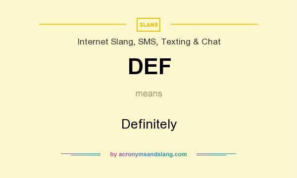 What does DEF mean? It stands for Definitely