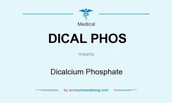 What does DICAL PHOS mean? It stands for Dicalcium Phosphate