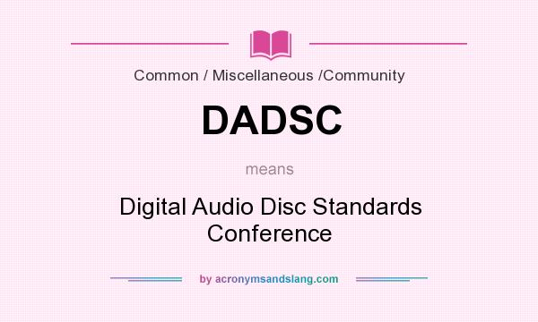 What does DADSC mean? It stands for Digital Audio Disc Standards Conference