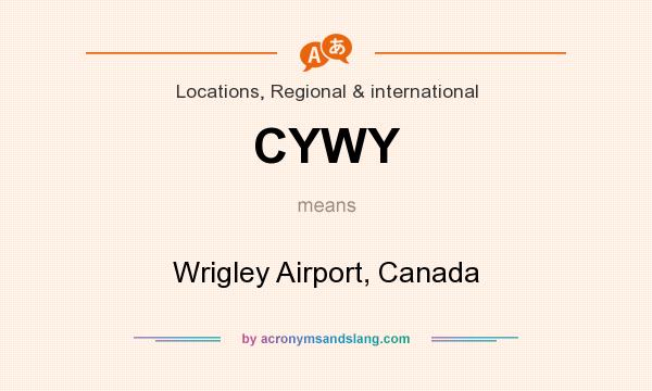 What does CYWY mean? It stands for Wrigley Airport, Canada