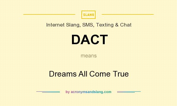 What does DACT mean? It stands for Dreams All Come True