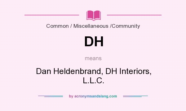 What does DH mean? It stands for Dan Heldenbrand, DH Interiors, L.L.C.