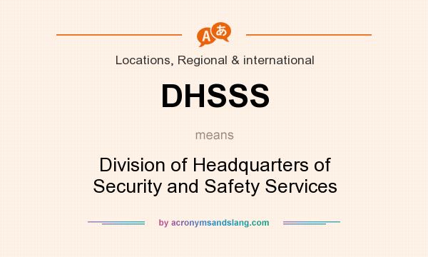 What does DHSSS mean? It stands for Division of Headquarters of Security and Safety Services