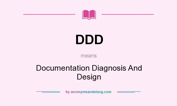 What does DDD mean? It stands for Documentation Diagnosis And Design