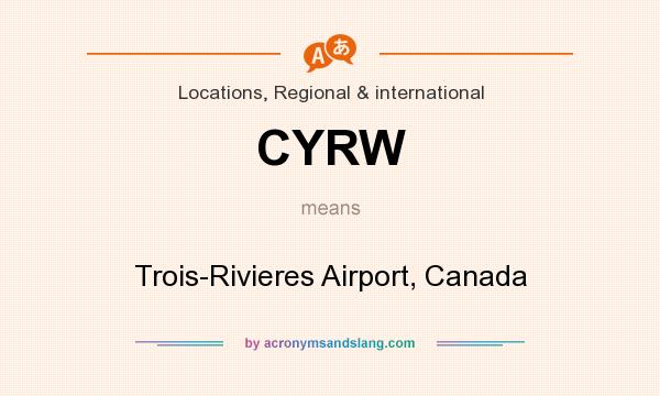 What does CYRW mean? It stands for Trois-Rivieres Airport, Canada
