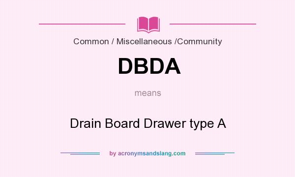 What does DBDA mean? It stands for Drain Board Drawer type A