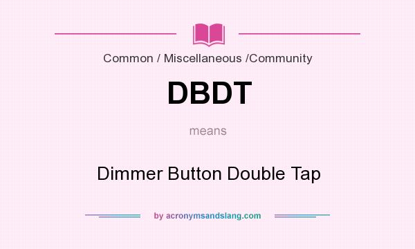 What does DBDT mean? It stands for Dimmer Button Double Tap