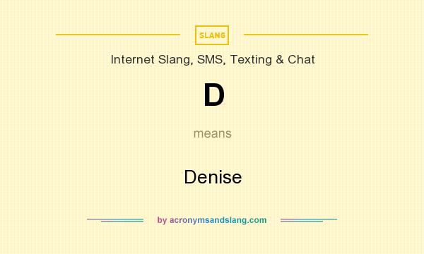 What does D mean? It stands for Denise