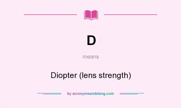 What does D mean? It stands for Diopter (lens strength)