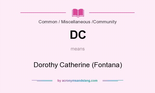What does DC mean? It stands for Dorothy Catherine (Fontana)