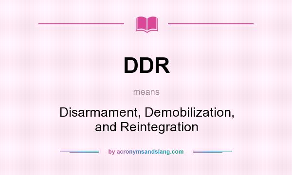What does DDR mean? It stands for Disarmament, Demobilization, and Reintegration