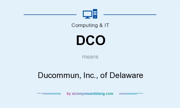 What does DCO mean? It stands for Ducommun, Inc., of Delaware