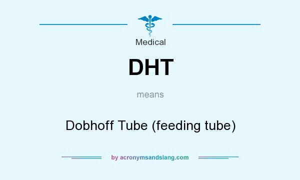What does DHT mean? It stands for Dobhoff Tube (feeding tube)