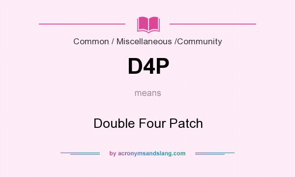 What does D4P mean? It stands for Double Four Patch