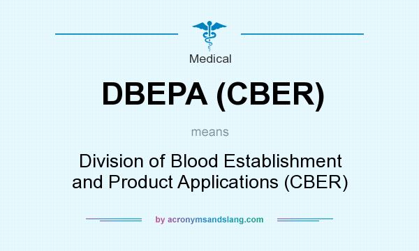 What does DBEPA (CBER) mean? It stands for Division of Blood Establishment and Product Applications (CBER)