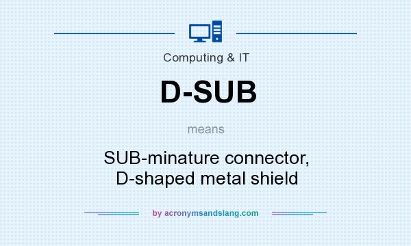 What does D-SUB mean? It stands for SUB-minature connector, D-shaped metal shield