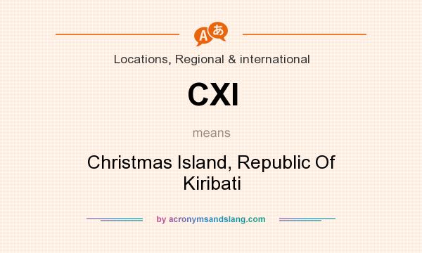 What does CXI mean? It stands for Christmas Island, Republic Of Kiribati