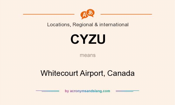 What does CYZU mean? It stands for Whitecourt Airport, Canada