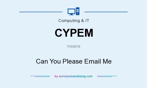What does CYPEM mean? It stands for Can You Please Email Me