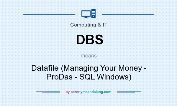 What does DBS mean? It stands for Datafile (Managing Your Money - ProDas - SQL Windows)