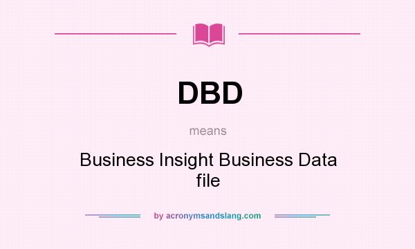 What does DBD mean? It stands for Business Insight Business Data file