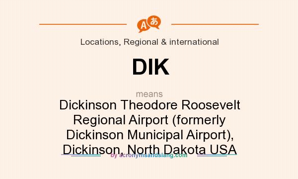 What does DIK mean? It stands for Dickinson Theodore Roosevelt Regional Airport (formerly Dickinson Municipal Airport), Dickinson, North Dakota USA