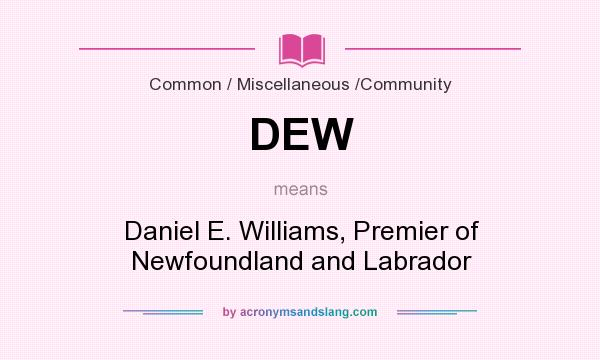 What does DEW mean? It stands for Daniel E. Williams, Premier of Newfoundland and Labrador