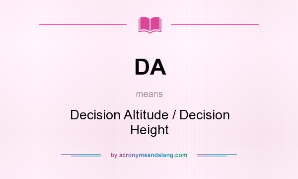 What does DA mean? It stands for Decision Altitude / Decision Height