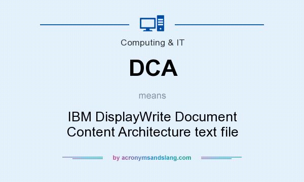 What does DCA mean? It stands for IBM DisplayWrite Document Content Architecture text file