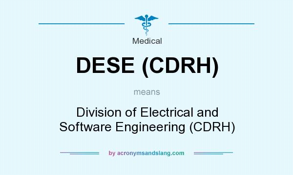 What does DESE (CDRH) mean? It stands for Division of Electrical and Software Engineering (CDRH)