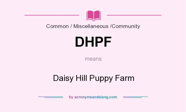 What does DHPF mean? It stands for Daisy Hill Puppy Farm