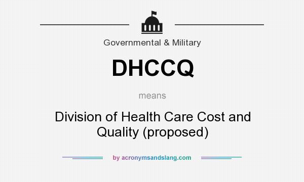 What does DHCCQ mean? It stands for Division of Health Care Cost and Quality (proposed)