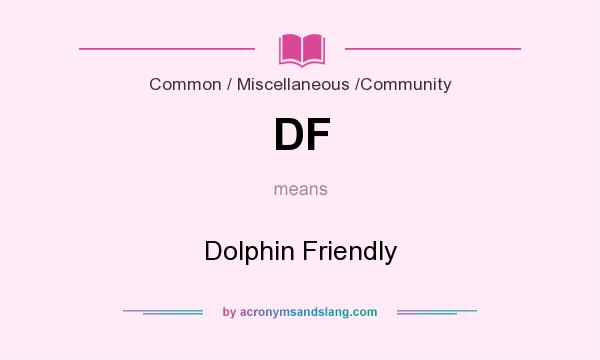 What does DF mean? It stands for Dolphin Friendly