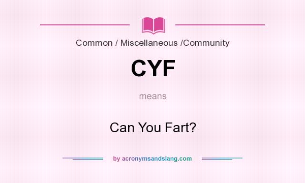 What does CYF mean? It stands for Can You Fart?