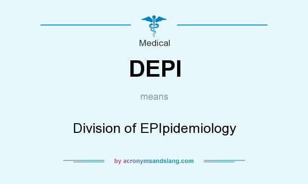 What does DEPI mean? It stands for Division of EPIpidemiology