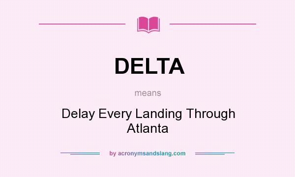 What does DELTA mean? It stands for Delay Every Landing Through Atlanta