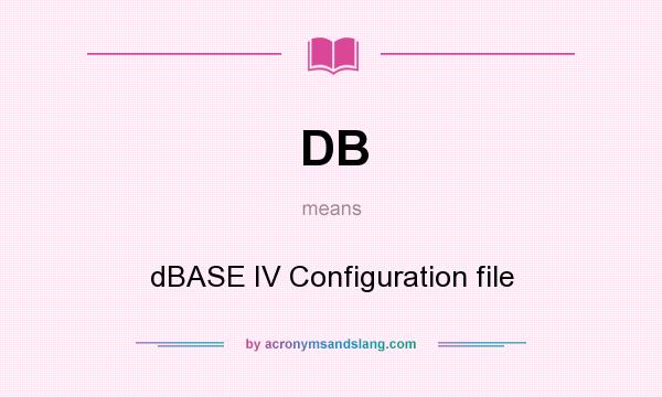 What does DB mean? It stands for dBASE IV Configuration file