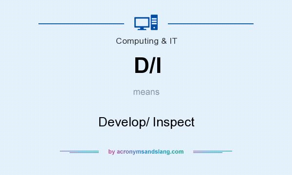 What does D/I mean? It stands for Develop/ Inspect
