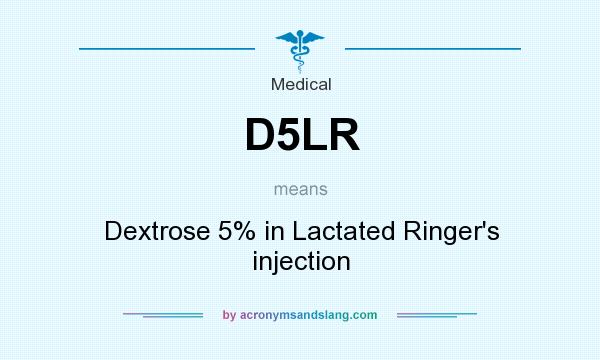 What does D5LR mean? It stands for Dextrose 5% in Lactated Ringer`s injection