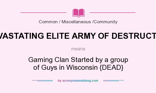 What does DEVASTATING ELITE ARMY OF DESTRUCTION mean? It stands for Gaming Clan Started by a group of Guys in Wisconsin {DEAD}
