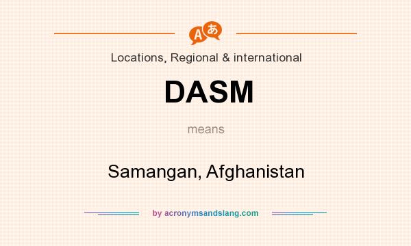 What does DASM mean? It stands for Samangan, Afghanistan