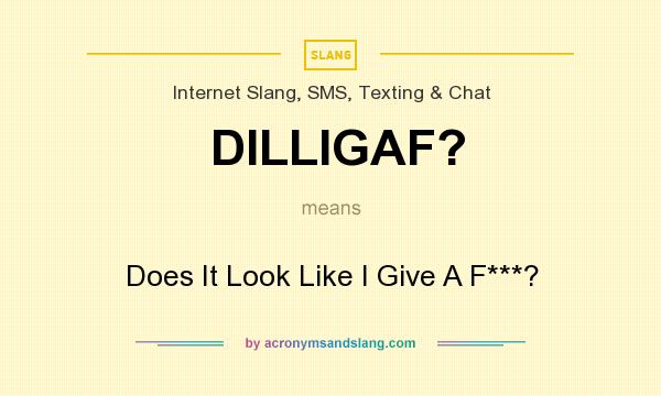 What does DILLIGAF? mean? It stands for Does It Look Like I Give A F***?