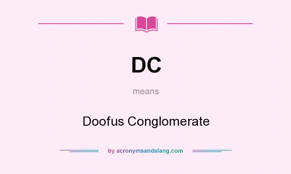 What does DC mean? It stands for Doofus Conglomerate