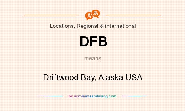 What does DFB mean? It stands for Driftwood Bay, Alaska USA